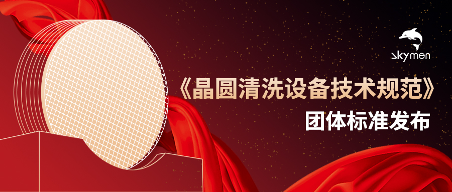 晶圆清洗设备技术规范！洁盟参编团体标准再+1！
