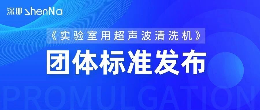 重磅发布！洁盟深那仪器牵头制定《实验室用超声波清洗机》团体标准